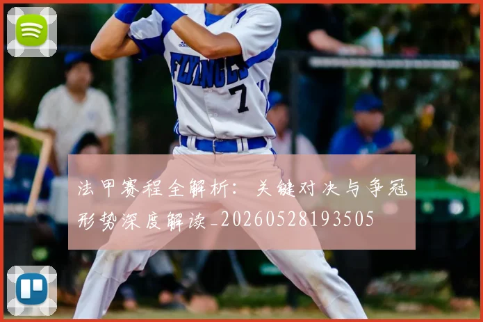 法甲赛程全解析：关键对决与争冠形势深度解读_20260528193505