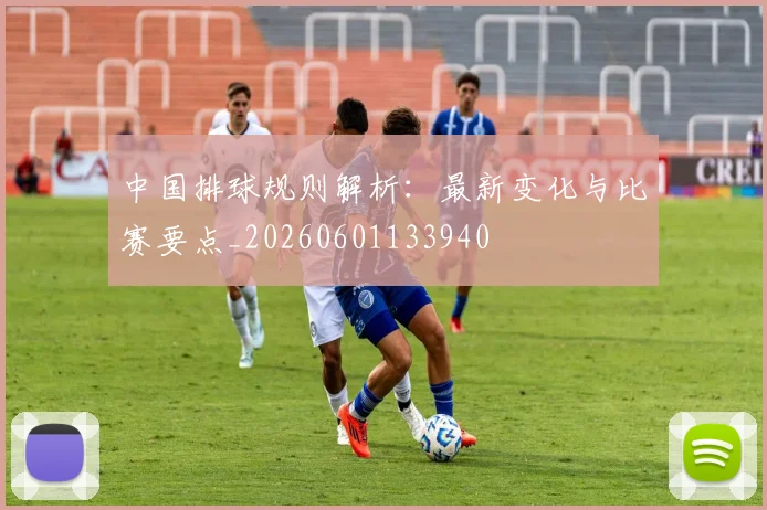 中国排球规则解析:最新变化与比赛要点_20260601133940