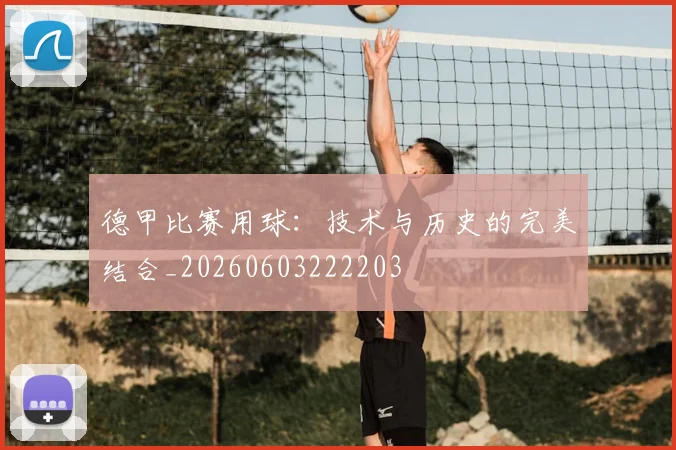 德甲比赛用球:技术与历史的完美结合_20260603222203