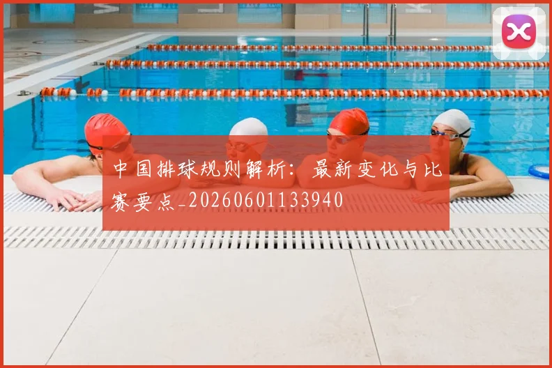 中国排球规则解析：最新变化与比赛要点_20260601133940
